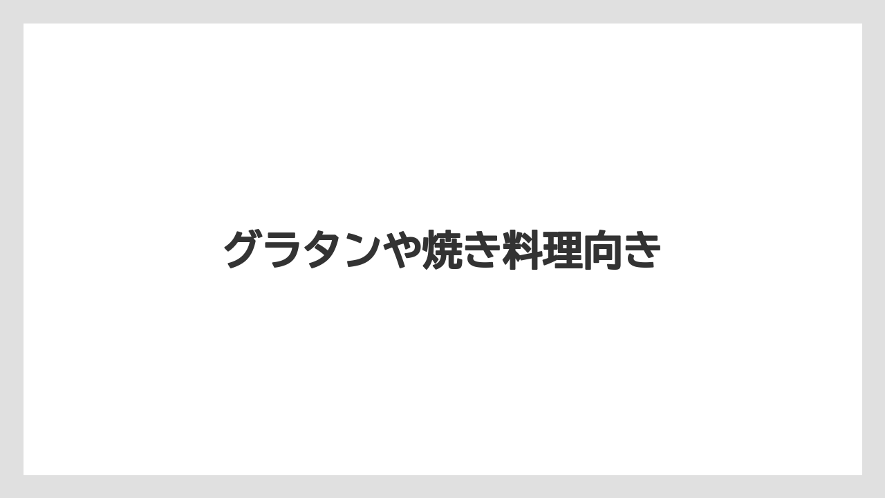 グラタンや焼き料理向き