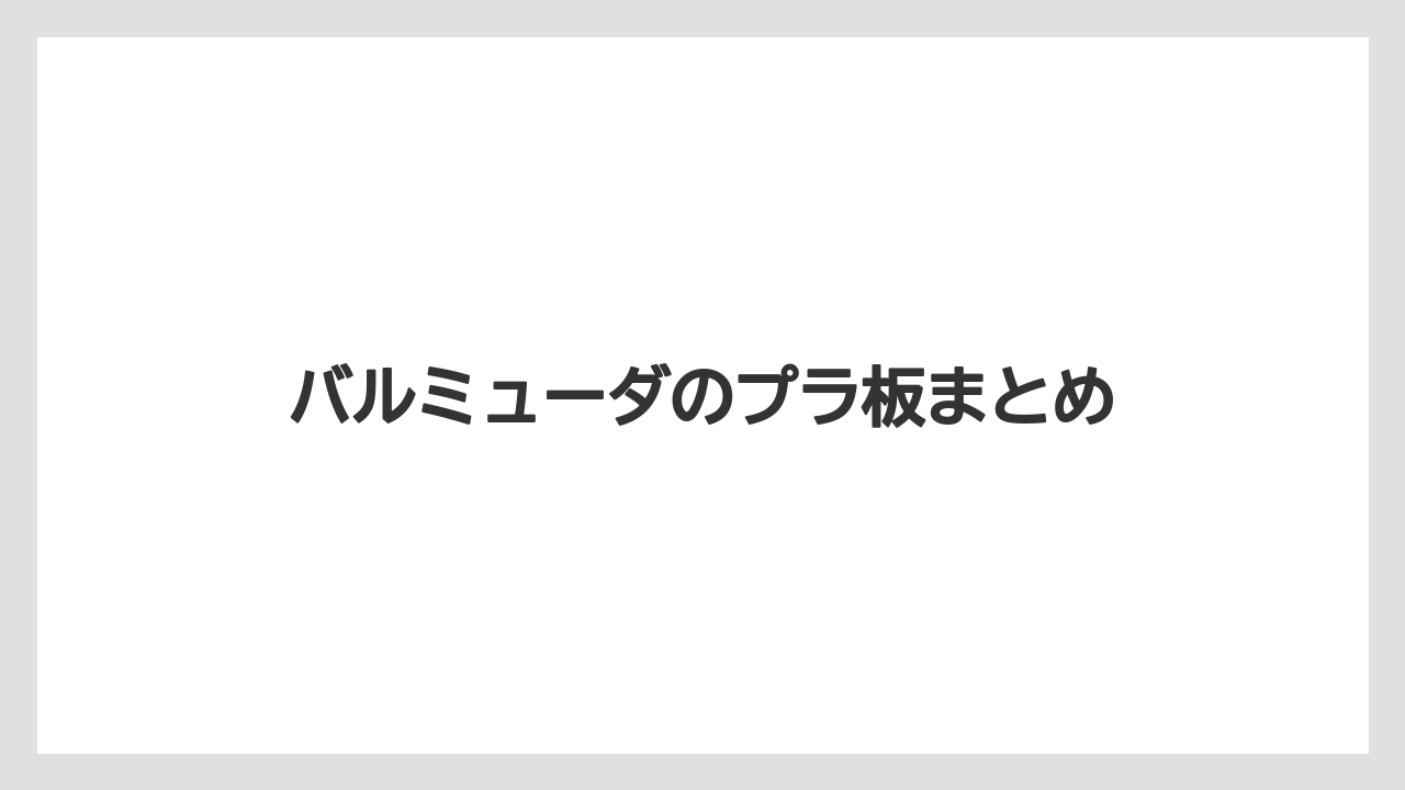 バルミューダのプラ板まとめ