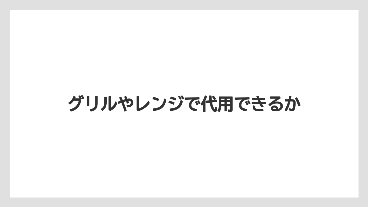 グリルやレンジで代用できるか