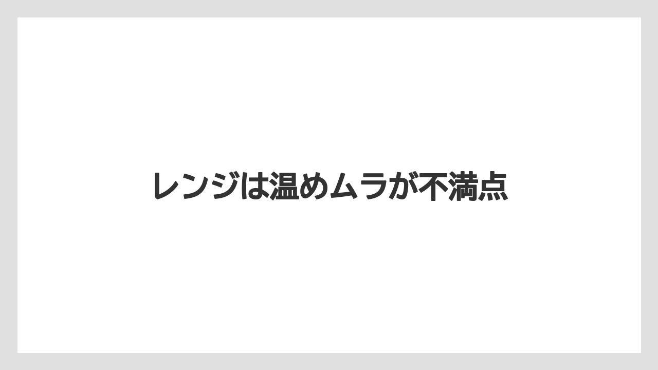 レンジは温めムラが不満点