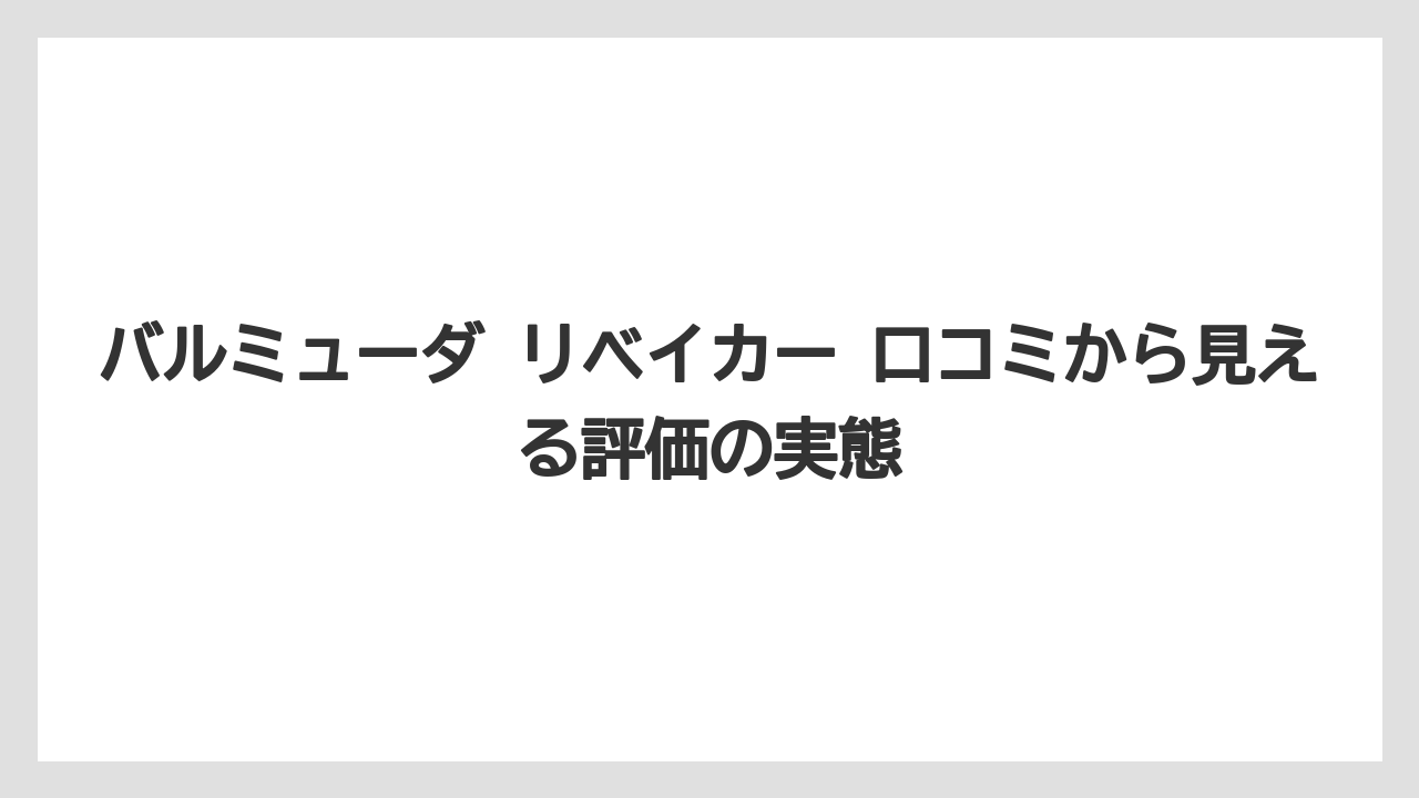 バルミューダ リベイカー 口コミから見える評価の実態