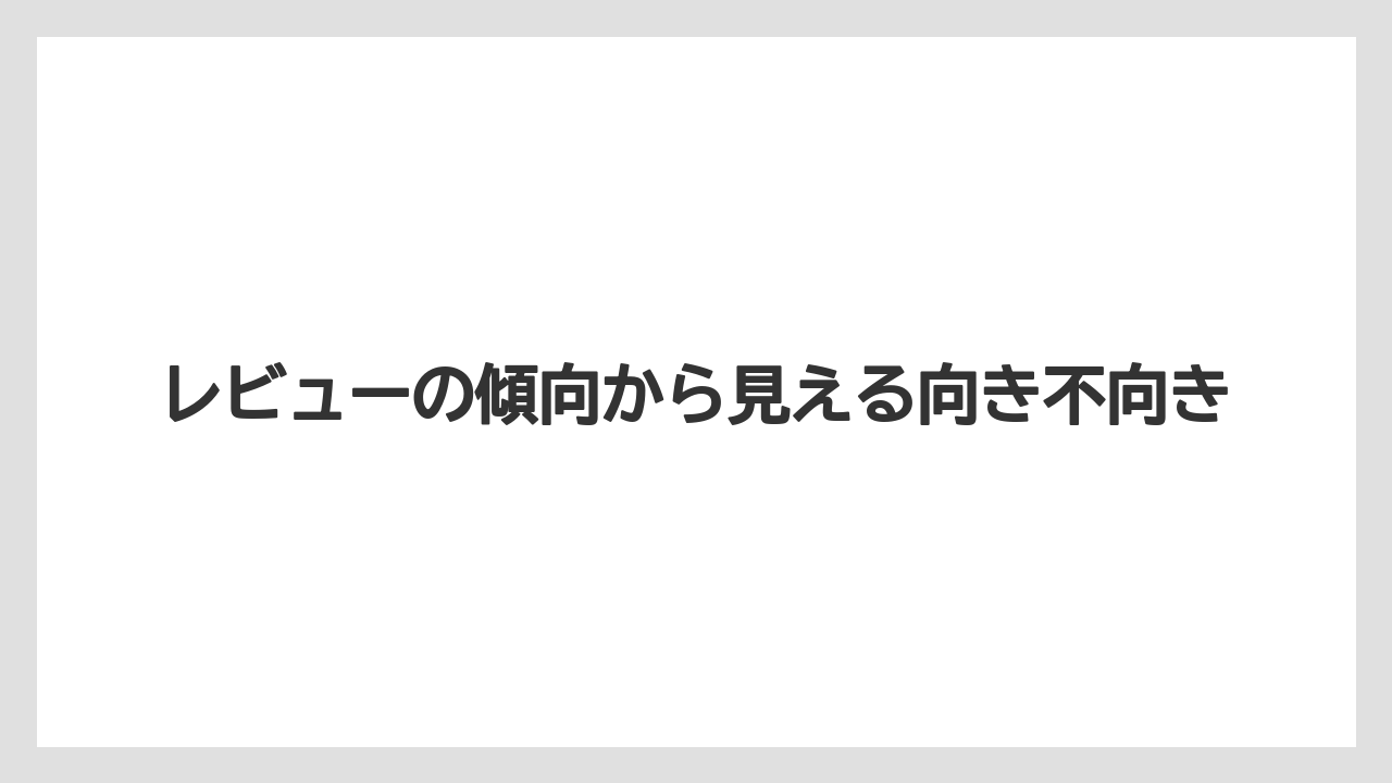 レビューの傾向から見える向き不向き