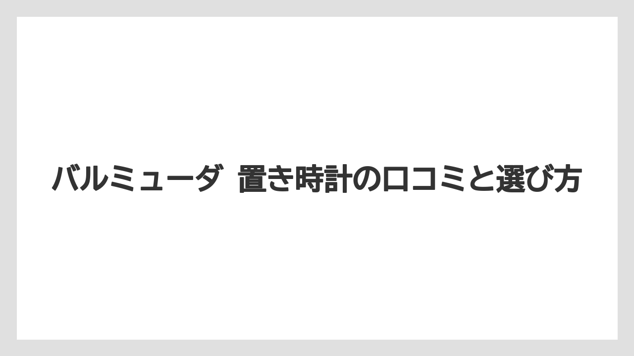 バルミューダ 置き時計の口コミと選び方