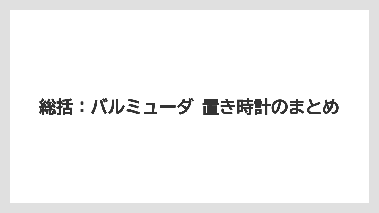 総括:バルミューダ 置き時計のまとめ