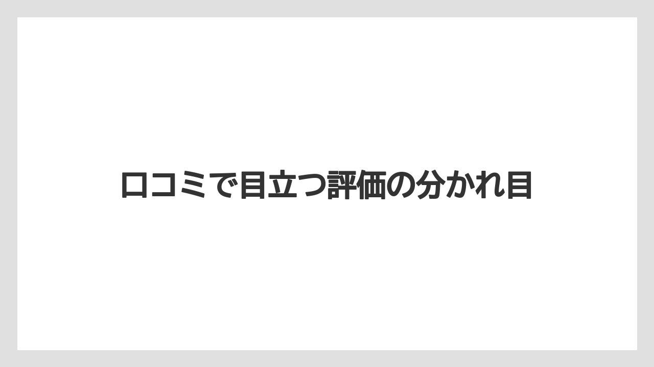 口コミで目立つ評価の分かれ目