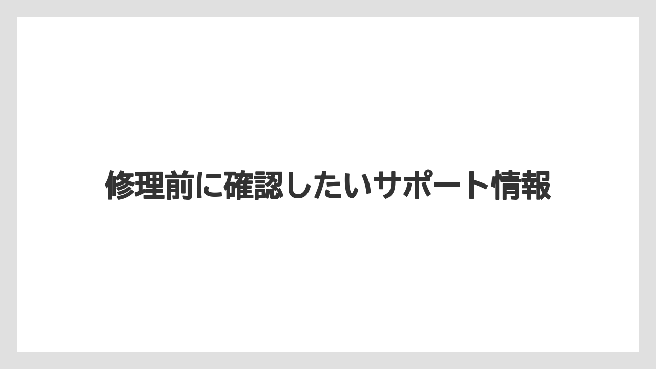 修理前に確認したいサポート情報
