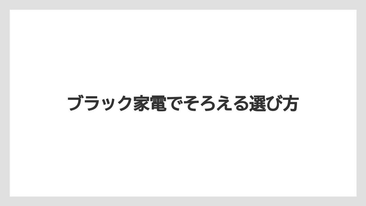 ブラック家電でそろえる選び方