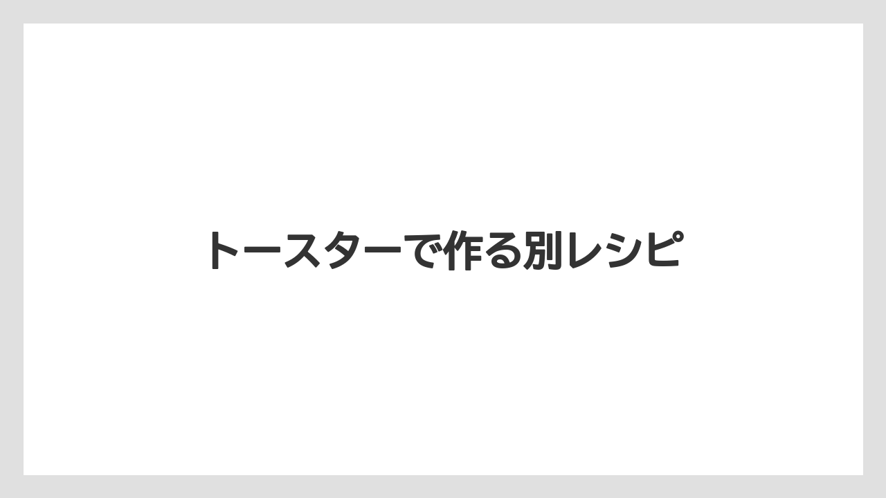 トースターで作る別レシピ