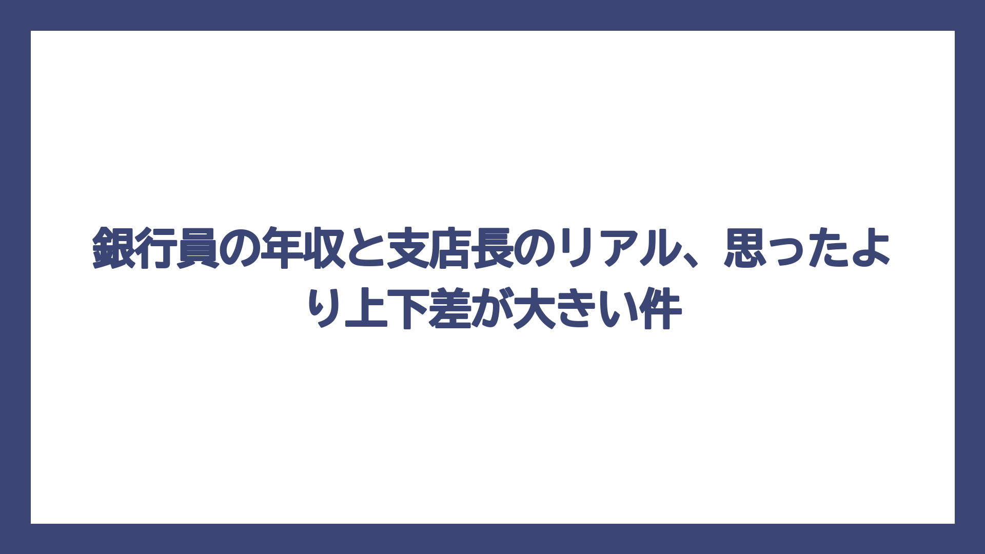 銀行員の年収と支店長のリアル、思ったより上下差が大きい件