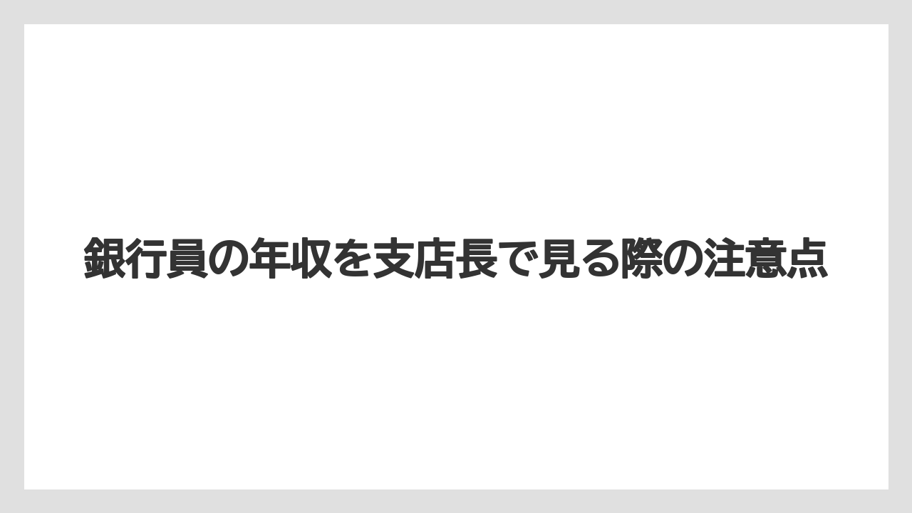 銀行員の年収を支店長で見る際の注意点