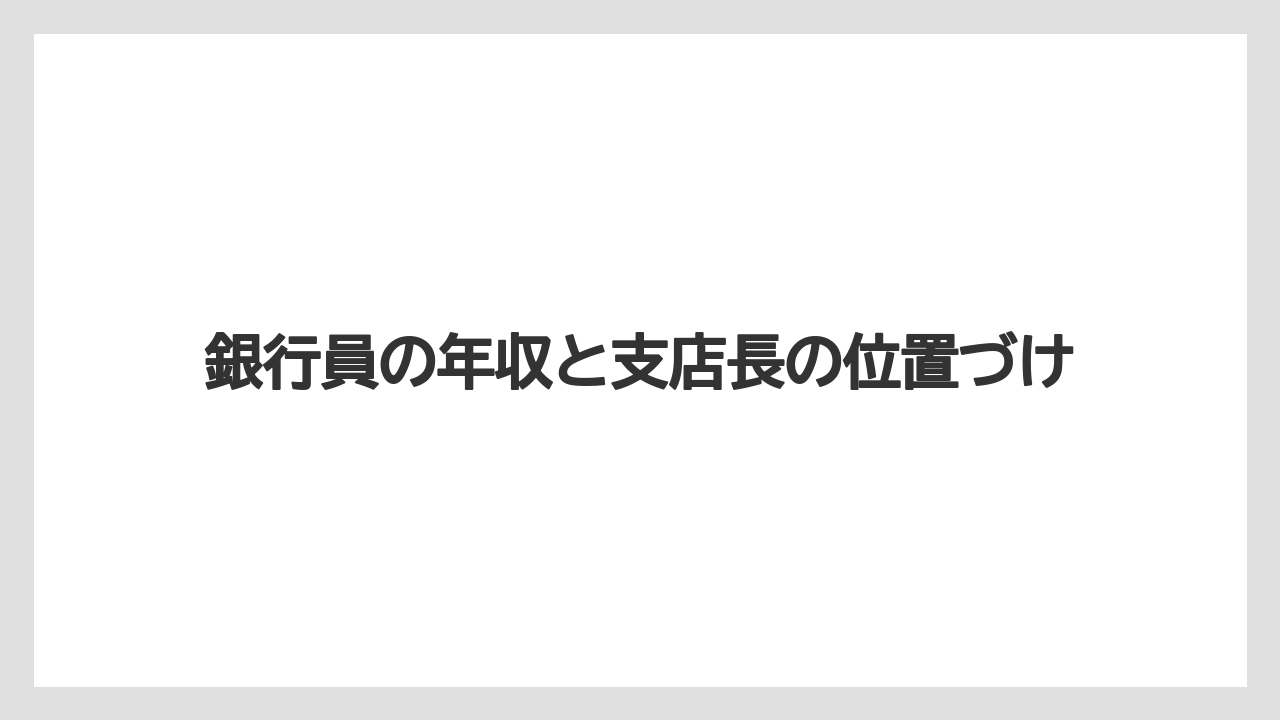 銀行員の年収と支店長の位置づけ