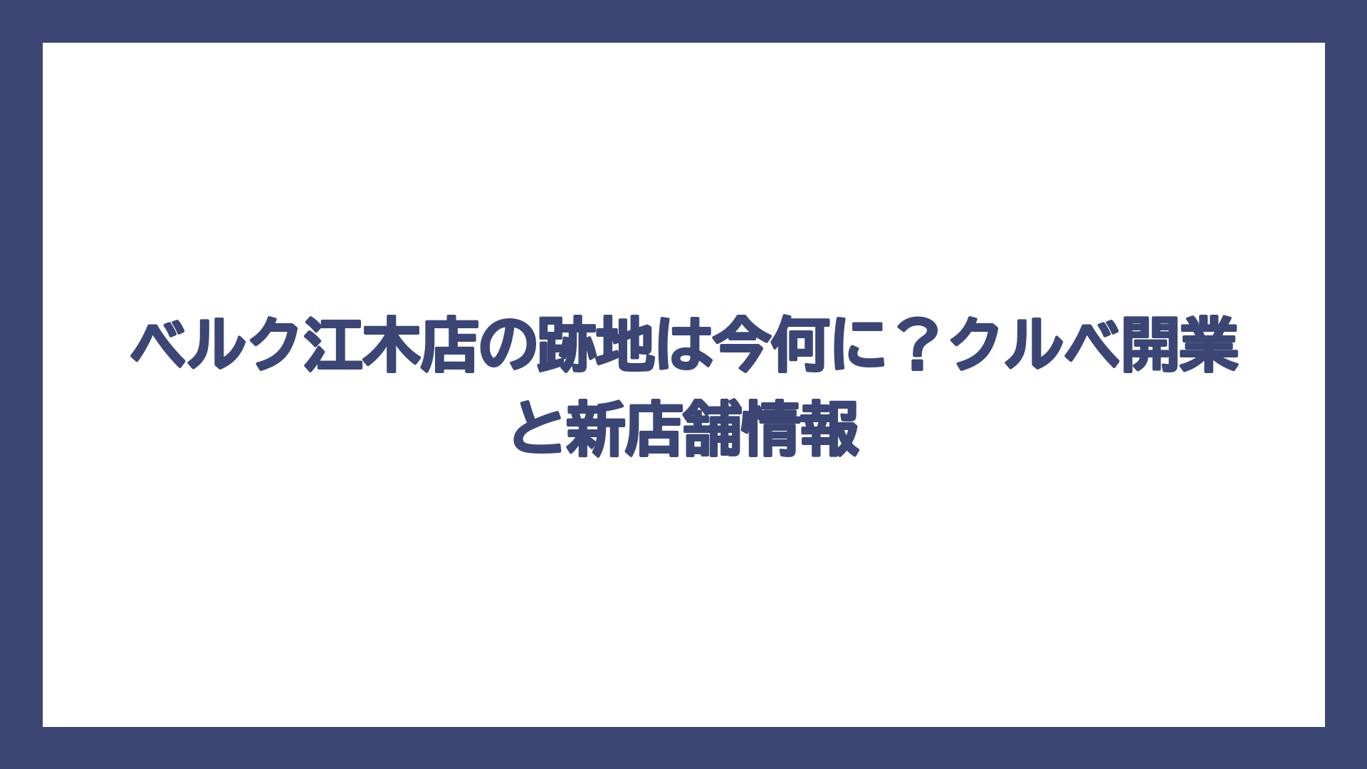 ベルク江木店の跡地は今何に？クルベ開業と新店舗情報