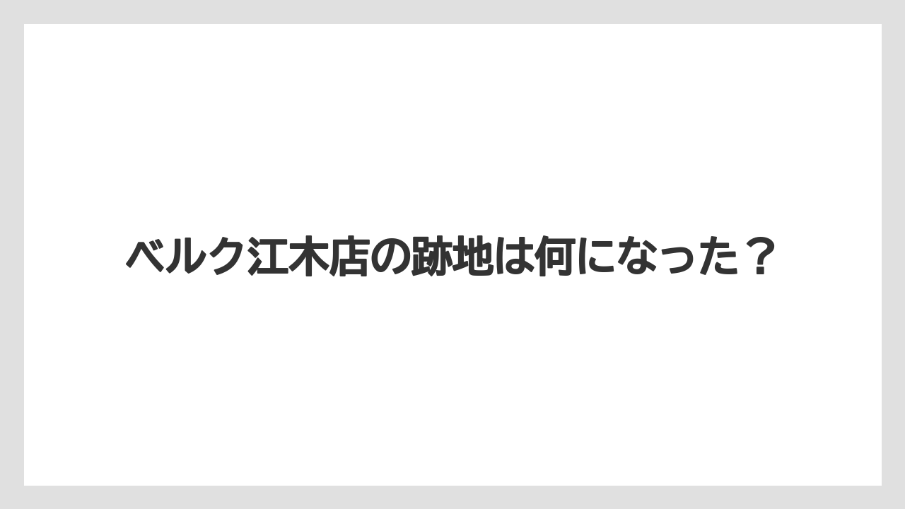 ベルク江木店の跡地は何になった？