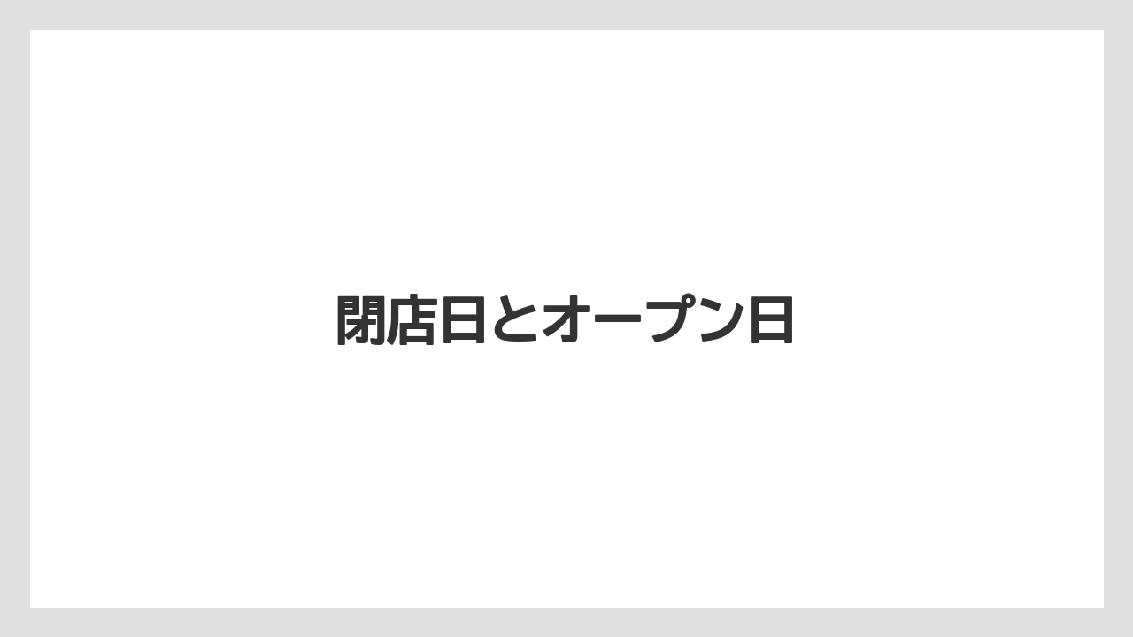 閉店日とオープン日