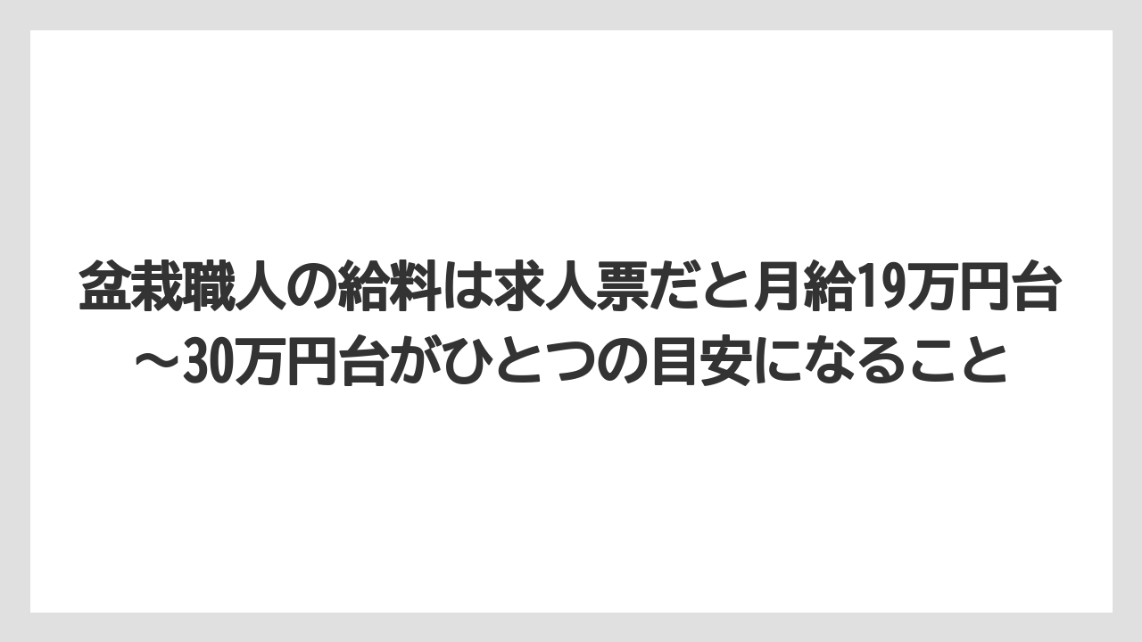 盆栽職人の給料は求人票だと月給19万円台〜30万円台がひとつの目安になること