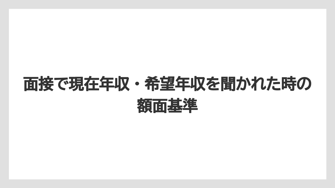 面接で現在年収・希望年収を聞かれた時の額面基準