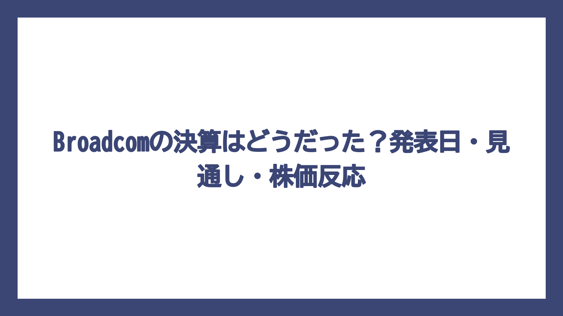 Broadcomの決算はどうだった？発表日・見通し・株価反応