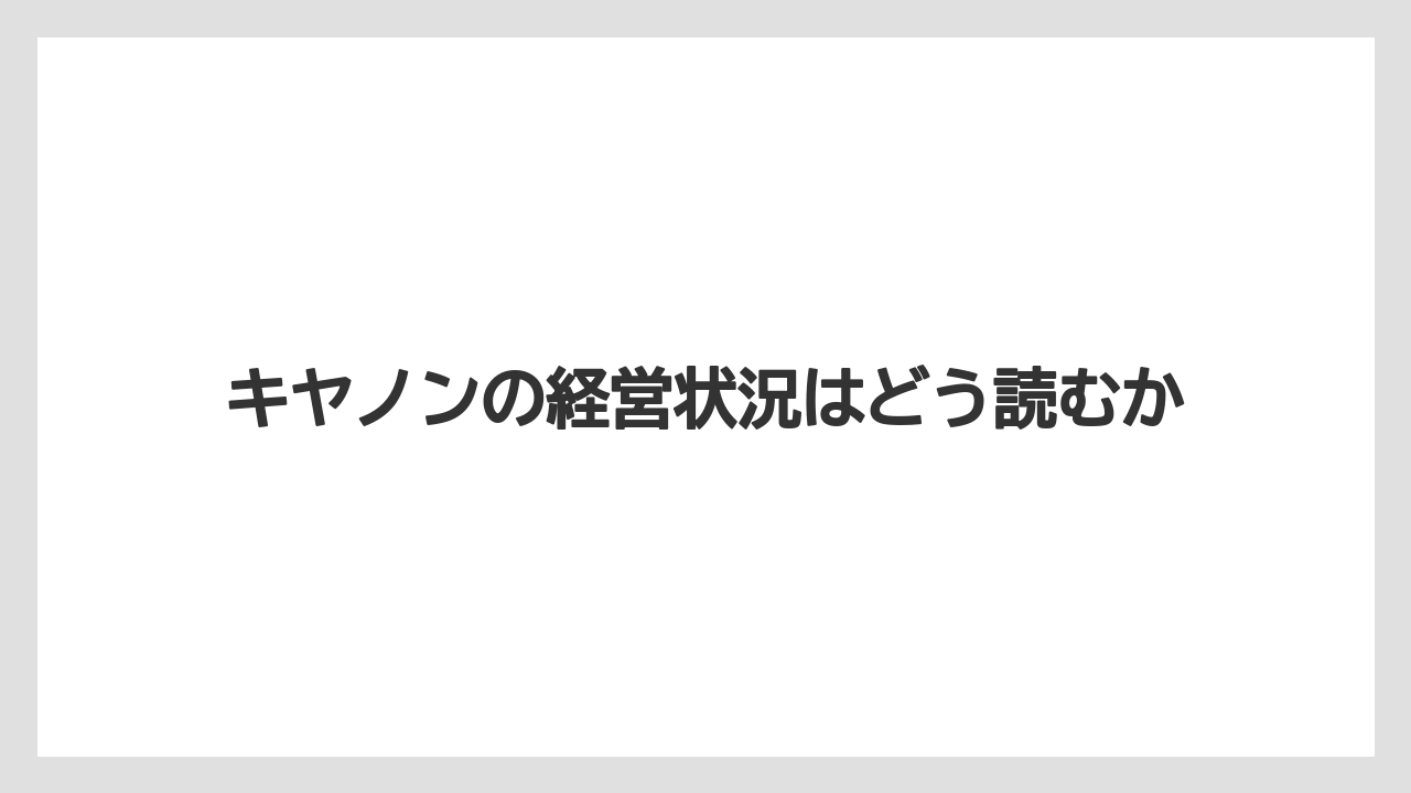 キヤノンの経営状況はどう読むか