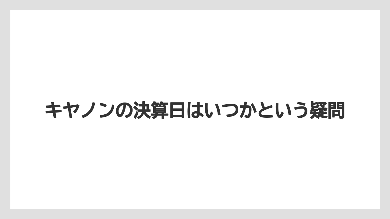 キヤノンの決算日はいつかという疑問