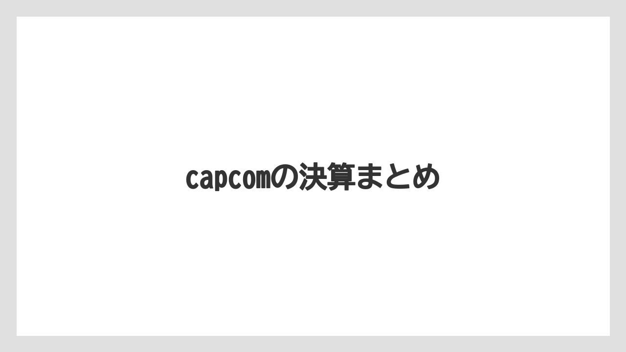 capcomの決算まとめ