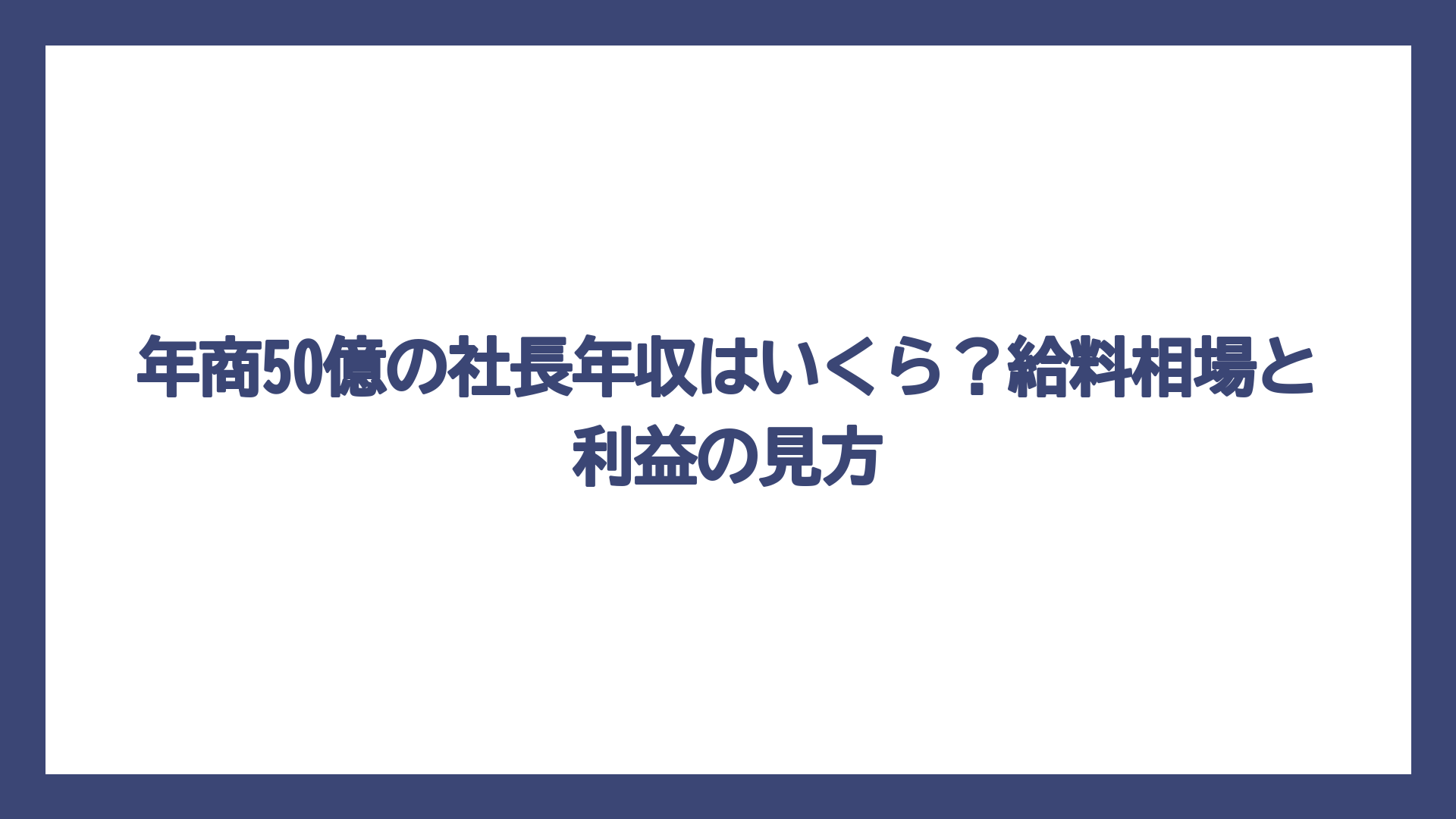 年商50億の社長年収はいくら？給料相場と利益の見方