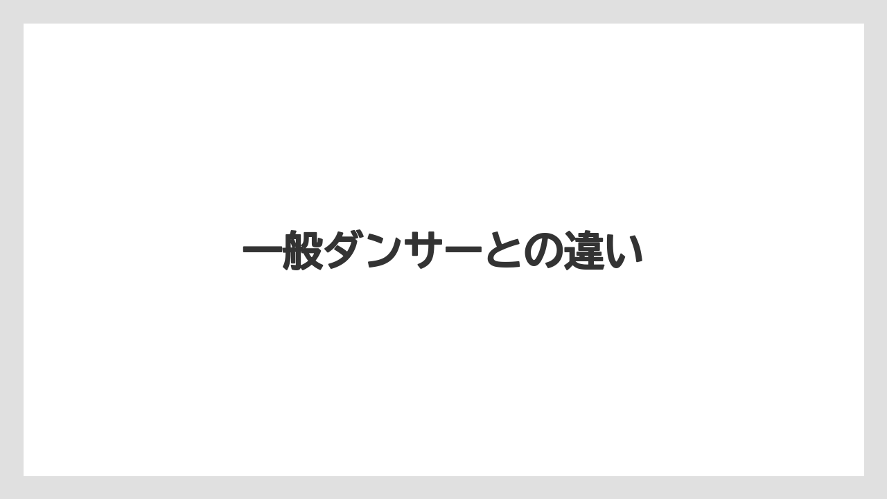 一般ダンサーとの違い