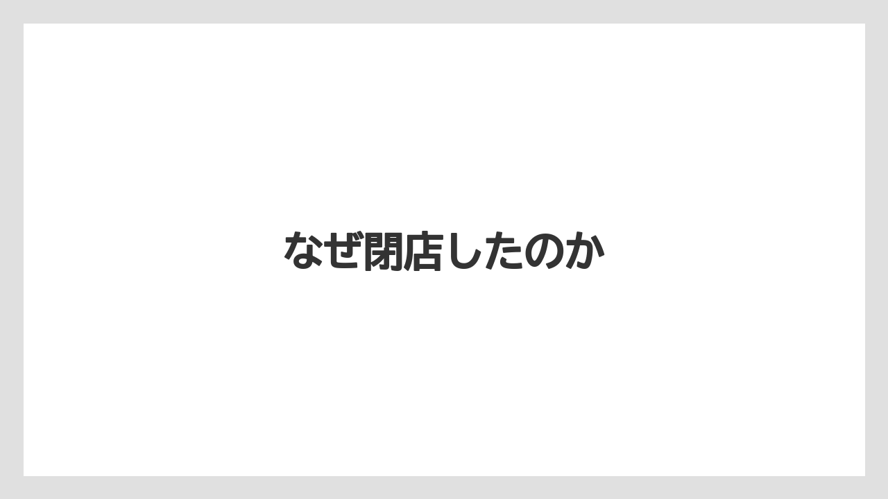 なぜ閉店したのか