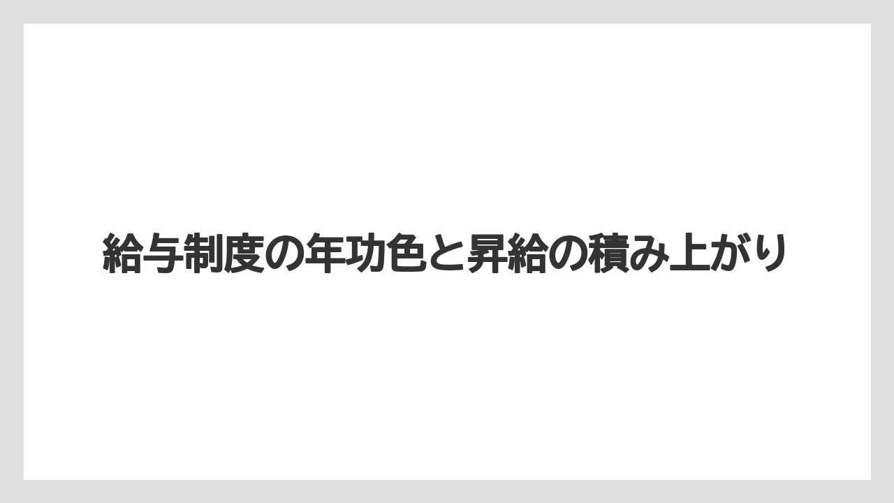 給与制度の年功色と昇給の積み上がり