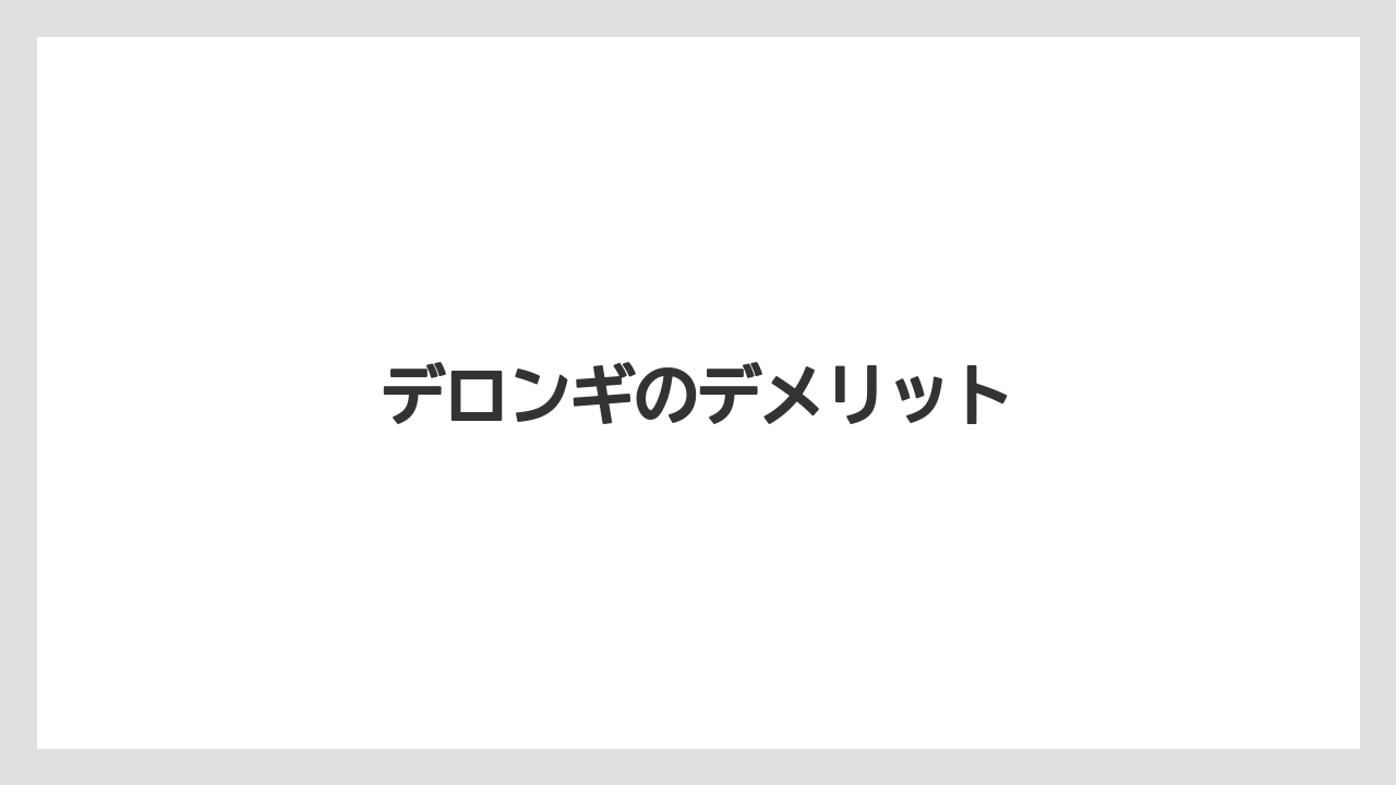 デロンギのデメリット