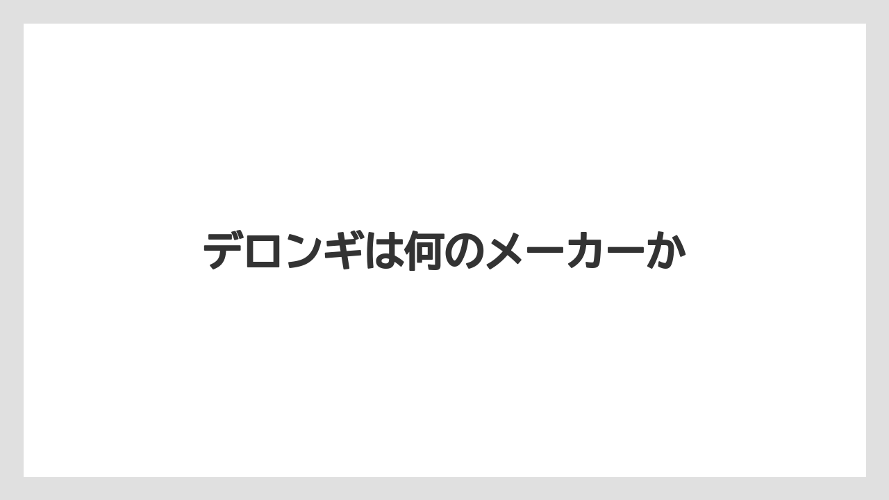 デロンギは何のメーカーか