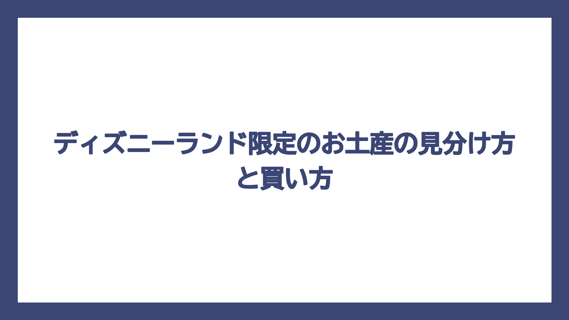 ディズニーランド限定のお土産の見分け方と買い方