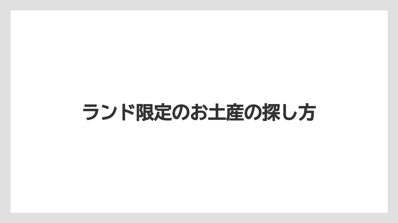 ランド限定のお土産の探し方