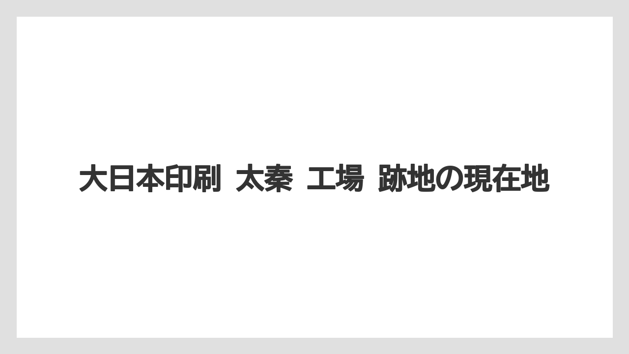 大日本印刷 太秦 工場 跡地の現在地