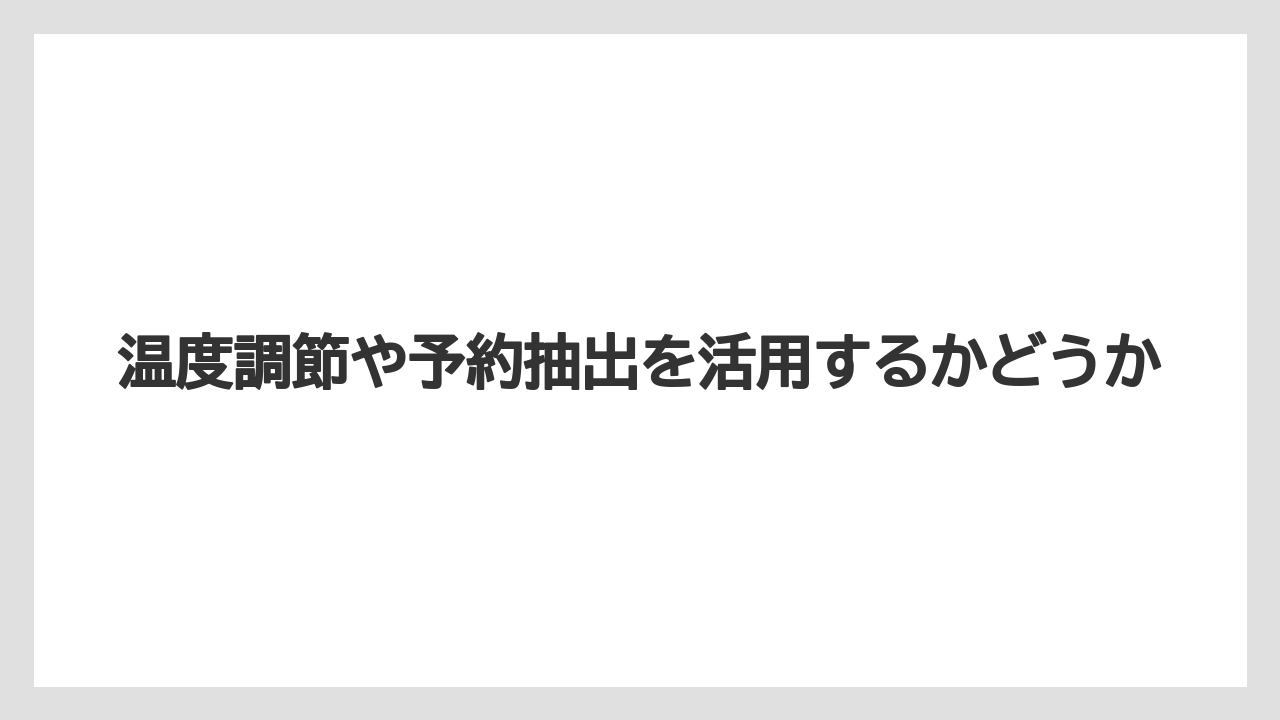 温度調節や予約抽出を活用するかどうか