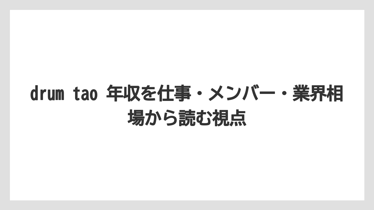 drum tao 年収を仕事・メンバー・業界相場から読む視点