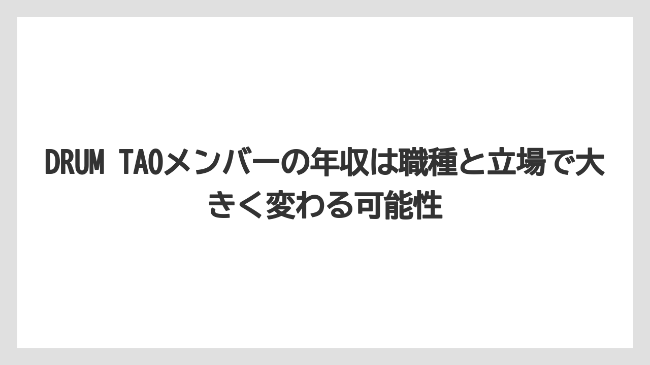 DRUM TAOメンバーの年収は職種と立場で大きく変わる可能性