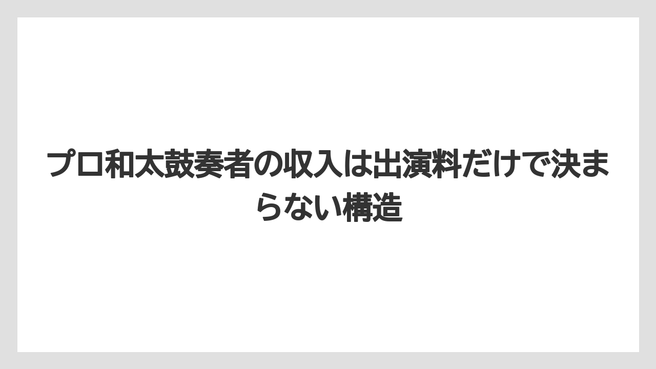 プロ和太鼓奏者の収入は出演料だけで決まらない構造