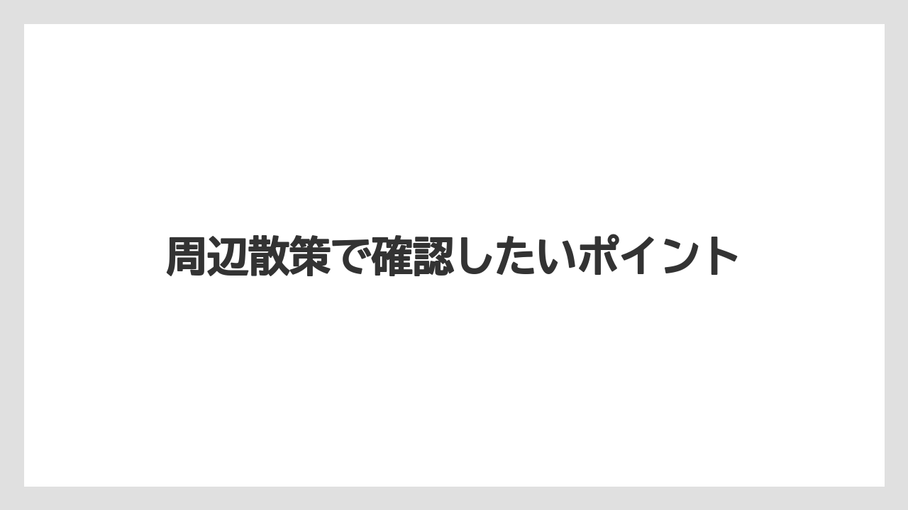 周辺散策で確認したいポイント