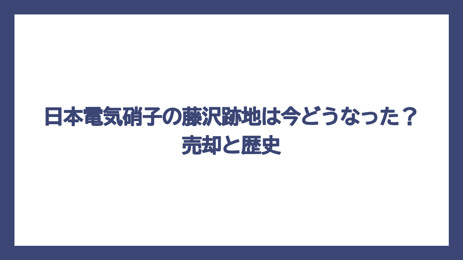 日本電気硝子の藤沢跡地は今どうなった？売却と歴史