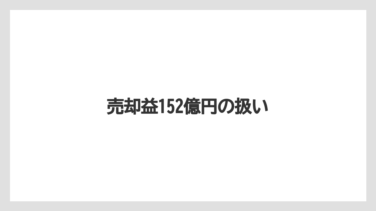 売却益152億円の扱い