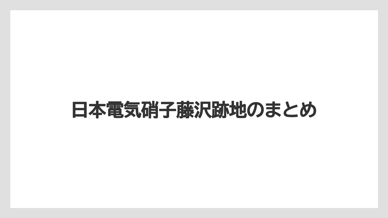 日本電気硝子藤沢跡地のまとめ