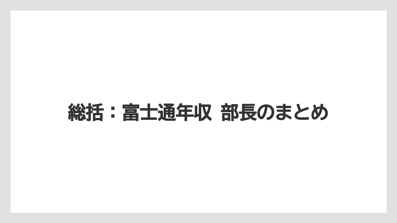 総括:富士通年収 部長のまとめ