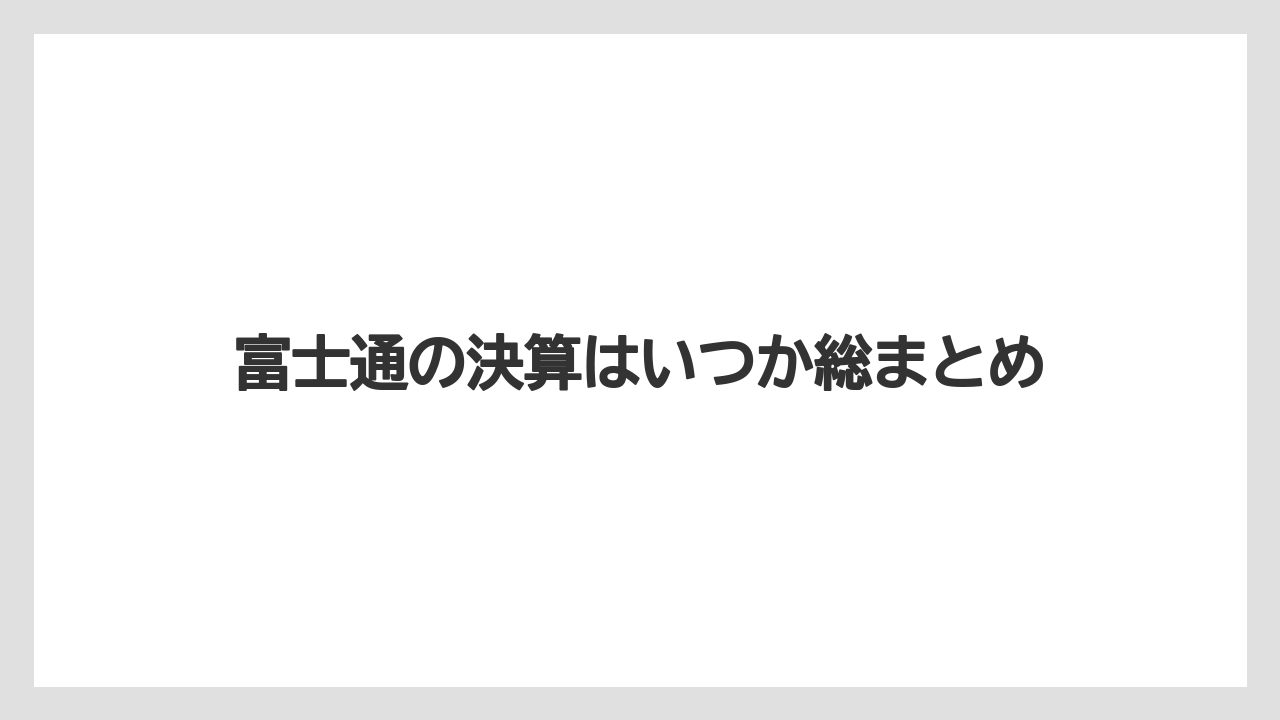 富士通の決算はいつか総まとめ