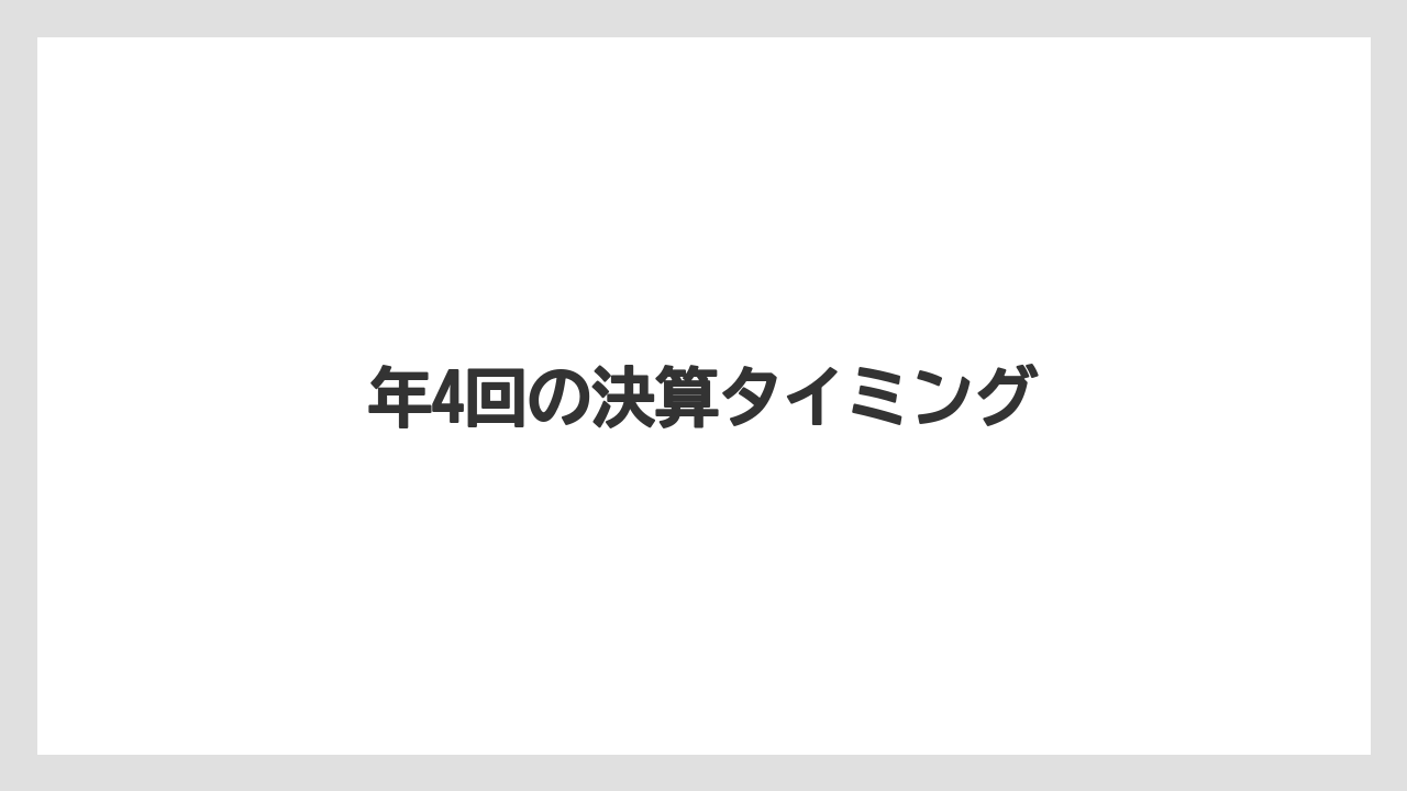 年4回の決算タイミング