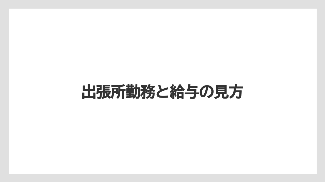 出張所勤務と給与の見方