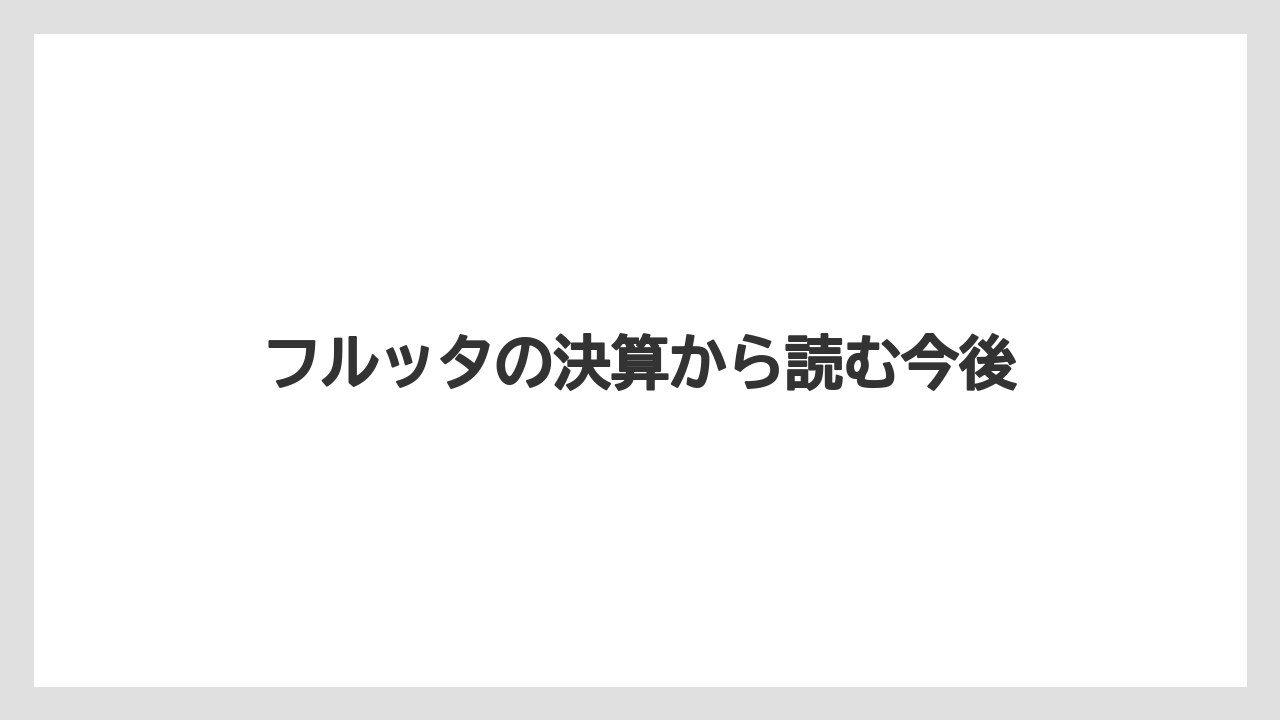 フルッタの決算から読む今後