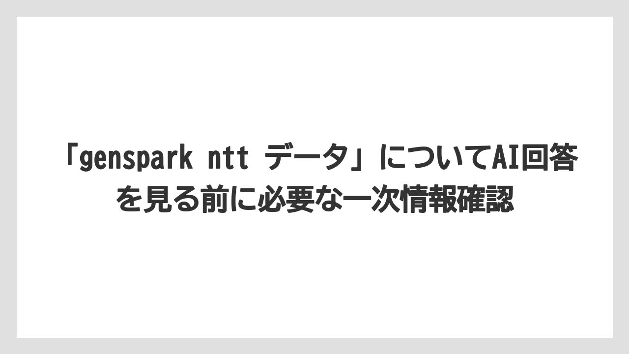 「genspark ntt データ」についてAI回答を見る前に必要な一次情報確認