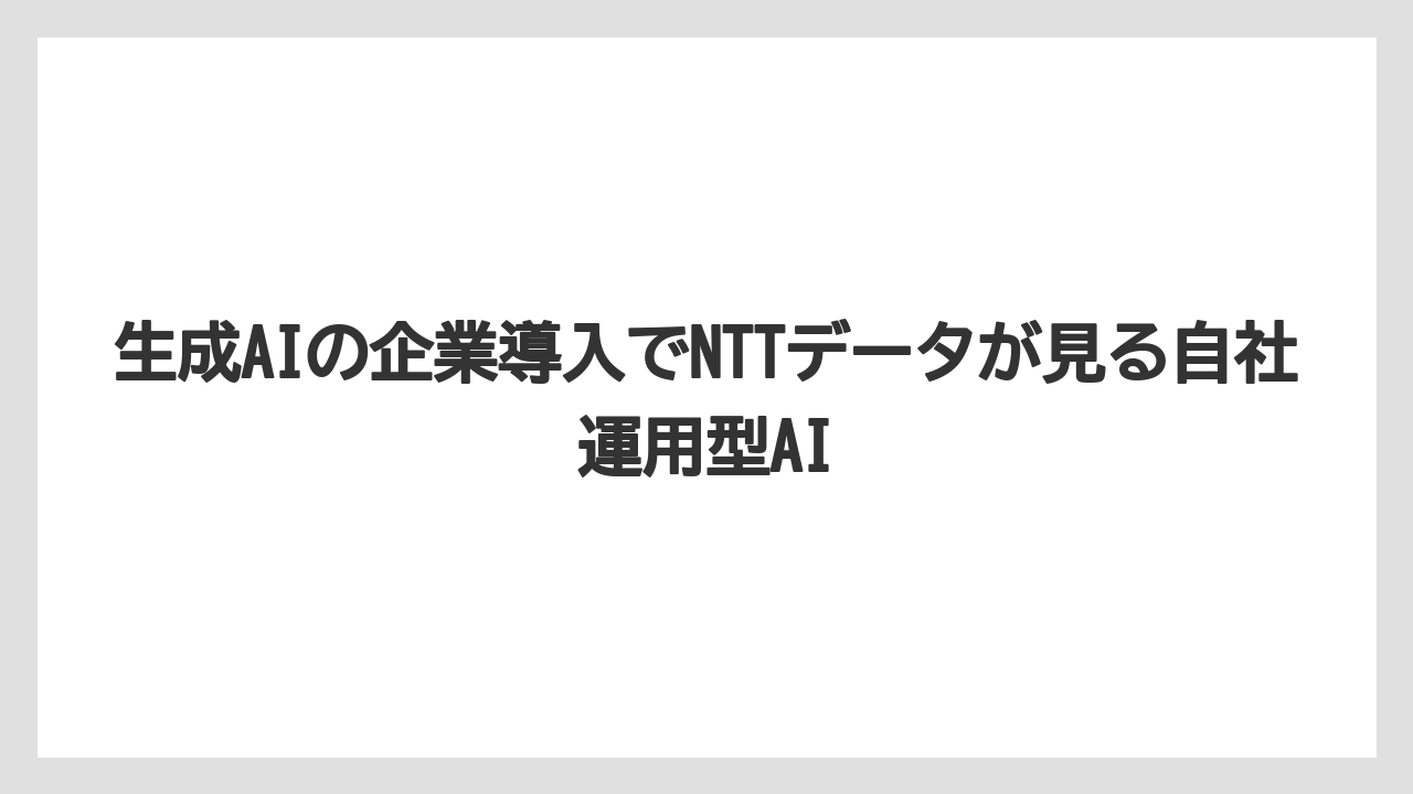 生成AIの企業導入でNTTデータが見る自社運用型AI