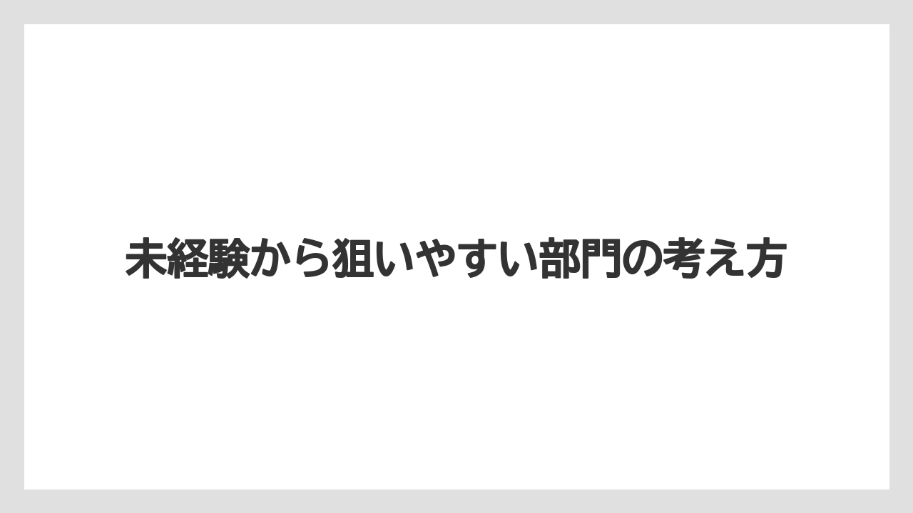 未経験から狙いやすい部門の考え方