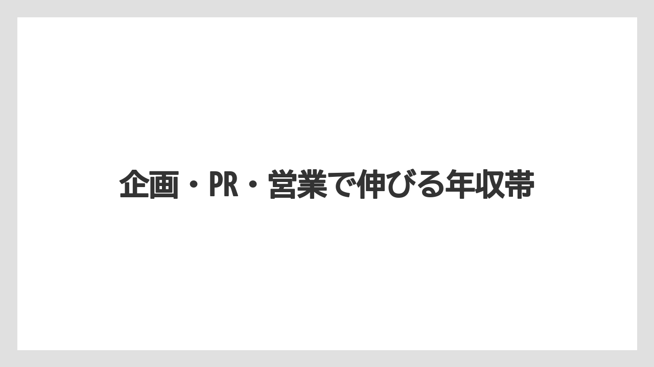 企画・PR・営業で伸びる年収帯